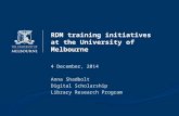 RDM training initiatives at the University of Melbourne 4 December, 2014 Anna Shadbolt Digital Scholarship Library Research Program.
