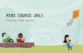 MINI COURSE 2013 Teaching Young Learners. Very young learners? Young learners?