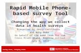 Www.ifrc.org Saving lives, changing minds. Rapid Mobile Phone- based survey Tool Changing the way we collect data in health surveys Presented by Jenny.