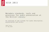 Metadata standards, tools and processes for audio preservation at the British Library: An overview of new systems for audio description, preservation and.