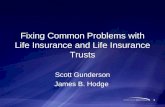 1 Fixing Common Problems with Life Insurance and Life Insurance Trusts Scott Gunderson James B. Hodge.