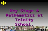 Key Stage 4 Mathematics at Trinity School.. To give information about the maths courses and exams To give advice about maths revision To give practical.