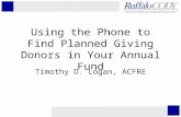 Using the Phone to Find Planned Giving Donors in Your Annual Fund Timothy D. Logan, ACFRE.