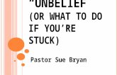 “U NBELIEF ( OR W HAT TO DO IF Y OU ’ RE S TUCK )” Pastor Sue Bryan.
