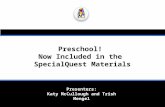 Preschool! Now Included in the SpecialQuest Materials Presenters: Katy McCullough and Trish Mengel.