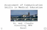 Assessment of Communication Skills in Medical Education Dr. med. Claudia Kiessling, MPH Basel.
