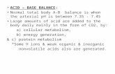 ACID – BASE BALANCE: Normal total body A-B balance is when the arterial pH is between 7.35 - 7.45 Large amounts of acid are added to the body daily mainly.
