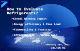 DAIKIN February 18 th, 2011 Daikin US How to Evaluate Refrigerants? >Global Warming Impact >Energy efficiency & Peak Load >Flammability & Toxicity >Affordability.