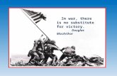 In war, there is no substitute for victory. Douglas MacArthor.