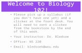 Welcome to Biology 102! Please pick up a syllabus (if you don’t have one yet) and a clicker at the front desk. You will need to rent a clicker from the.