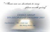 EXODUS GROUP SFX DISCIPLESHIP PROGRAM 2001 Facilitators: Ms Linda Lye Ms Mary Anne Lee.