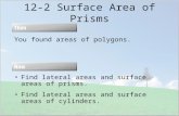 12-2 Surface Area of Prisms You found areas of polygons. Find lateral areas and surface areas of prisms. Find lateral areas and surface areas of cylinders.