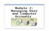 Module 2: Managing User and Computer Accounts. Overview Creating User Accounts Creating Computer Accounts Modifying User and Computer Account Properties.
