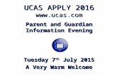 UCAS APPLY 2016  Parent and Guardian Information Evening Tuesday 7 th July 2015 A Very Warm Welcome.