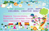 Title project: pLAY, HAPPY CHILDREN, CREATIVE ADULTS.