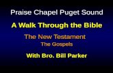 A Walk Through the Bible With Bro. Bill Parker The New Testament The New Testament The Gospels The New Testament The New Testament The Gospels Praise Chapel.