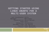 GETTING STARTED USING LINUX UBUNTU FOR A MULTI-USER SYSTEM Team 4 Lab Coordinator Manager Presentation Prep Webmaster Document Prep Faculty Facilitator.