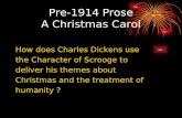 Pre-1914 Prose A Christmas Carol How does Charles Dickens use the Character of Scrooge to deliver his themes about Christmas and the treatment of humanity.