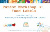 Parent Workshop 3: Food Labels Presented by: Network for a Healthy California—LAUSD For CalFresh information, call 1-877-847-3663. Funded by USDA SNAP,