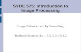 SYDE 575: Introduction to Image Processing Image Enhancement by Smoothing Textbook Sections 3.4 – 3.5, 5.3.1-5.3.2.