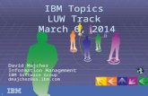 0 IBM Topics LUW Track March 6, 2014 David Majcher Information Management IBM Software Group dmajcher@us.ibm.com.