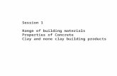 Session 1 Range of building materials Properties of Concrete Clay and none clay building products.