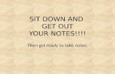 SIT DOWN AND GET OUT YOUR NOTES!!!! Then get ready to take notes.