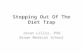 Stepping Out Of The Diet Trap Jason Lillis, PhD Brown Medical School.