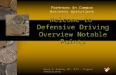 Welcome to Defensive Driving Overview Notable Points Bruce B. Bradley CET, OHST – Program Administrator Partners in Campus Business Operations.