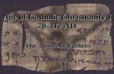 Age of Catholic Christianity I 70-312 AD The Apostolic Fathers.
