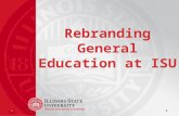 Rebranding General Education at ISU. General Education General Education at Illinois State lays the foundation for the undergraduate experience. It provides.