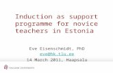 Induction as support programme for novice teachers in Estonia Eve Eisenschmidt, PhD eve@hk.tlu.ee 14 March 2011, Haapsalu.