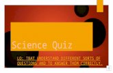 Science Quiz LO: TBAT UNDERSTAND DIFFERENT SORTS OF QUESTIONS AND TO ANSWER THEM CORRECTLY.