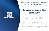 Russian Economic Report #28, Autumn 2012 October 9, 2012 The World Bank, Moscow Kaspar Richter, Sergey Ulatov Reinvigorating the Economy.
