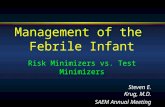 Management of the Febrile Infant Risk Minimizers vs. Test Minimizers Steven E. Krug, M.D. SAEM Annual Meeting St. Louis, MO -- May, 2002.