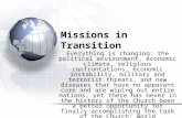 Missions in Transition Everything is changing: the political environment, economic climate, religious confrontations, economic instability, military and.