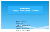 Bornholms Ferry Transport System Henrik Eybye Nielsen, Trafic Council of Bornholm LESBOS INSULEUR 8Th of JULY 2012.