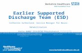 Earlier Supported Discharge Team (ESD) Catherine Sutherland: Service Manager for Neuro-Rehabilitation Katie Bebb: Clinical Psychologist March 2014.