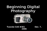 Beginning Digital Photography Tuscola CUD #301 Dec. 7, 2006 Presented by W. Eiben.