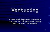 1 Venturing A new and improved approach for the 16- 18 year-old young men in the LDS Church.