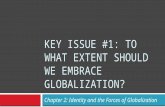 KEY ISSUE #1: TO WHAT EXTENT SHOULD WE EMBRACE GLOBALIZATION? Chapter 2: Identity and the Forces of Globalization.