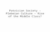 Patrician Society – Plebeian Culture – Rise of the Middle Class?