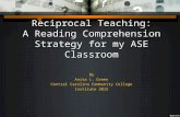 Reciprocal Teaching: A Reading Comprehension Strategy for my ASE Classroom By Anita L. Green Central Carolina Community College Institute 2015.