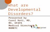 What are Developmental Disorders? Presented by Carol Nati, MD, MS, DFAPA Medical Director, MHMRTC.