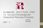PLANNING INSTITUTE STEP II Focused Knowledge for Integrated Planning Processes DAY 1 1 SCCCD-Fresno.