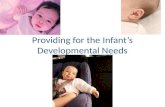 Providing for the Infant’s Developmental Needs. Because babies develop so quickly in the first year, they have many needs. To meet their physical needs,