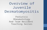 Overview of Juvenile Dermatomyositis Pediatric Rheumatology Red Team Resident Teaching Series.