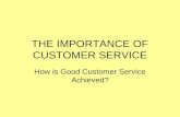 THE IMPORTANCE OF CUSTOMER SERVICE How is Good Customer Service Achieved?