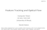 Feature Tracking and Optical Flow Computer Vision CS 543 / ECE 549 University of Illinois Derek Hoiem 04/07/11 Many slides adapted from Lana Lazebnik,