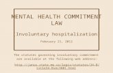 MENTAL HEALTH COMMITMENT LAW (Involuntary hospitalization) February 21, 2012 The statutes governing involuntary commitment are available at the following.